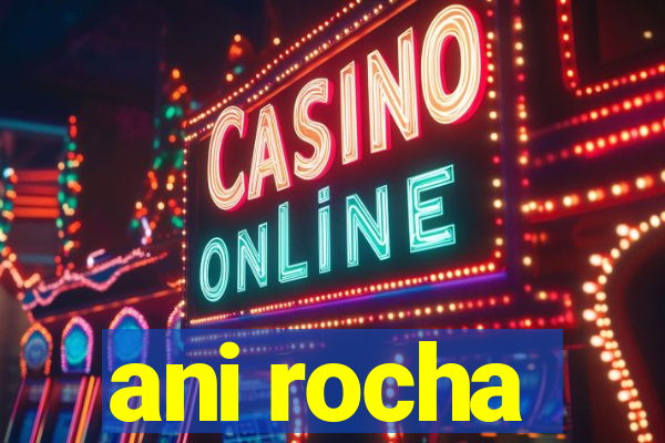 ani rocha